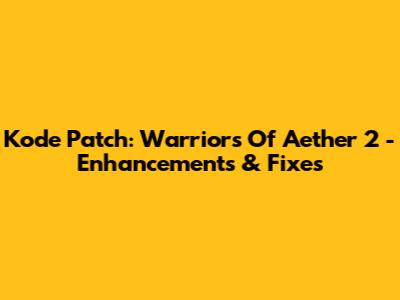 Kode Patch: Warriors Of Aether 2 - Enhancements & Fixes